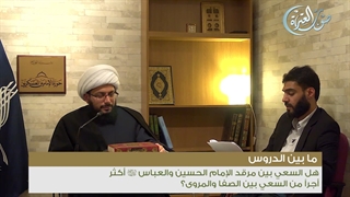هل السعی بین مرقد الإمام الحسین والعباس علیهما السلام أکثر أجراً من السعی بین الصفا والمروى؟